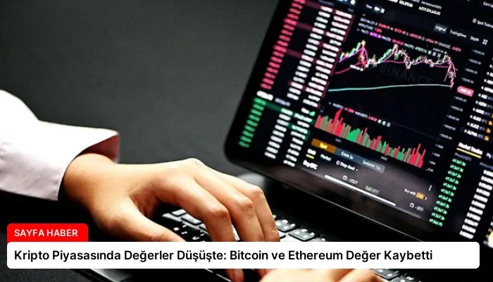 Kripto Piyasasında Değerler Düşüşte: Bitcoin ve Ethereum Değer Kaybetti