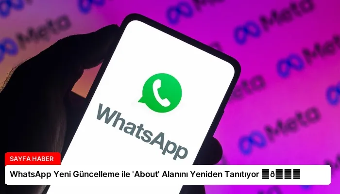 WhatsApp Yeni Güncelleme ile ‘About’ Alanını Yeniden Tanıtıyor ⏬👇