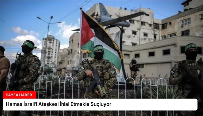 Hamas İsrail’i Ateşkesi İhlal Etmekle Suçluyor