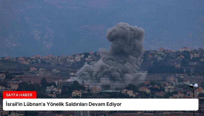 İsrail’in Lübnan’a Yönelik Saldırıları Devam Ediyor