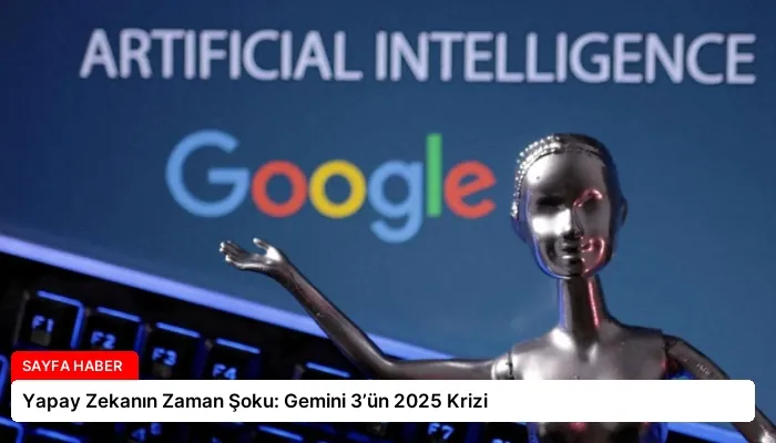 Yapay Zekanın Zaman Şoku: Gemini 3’ün 2025 Krizi