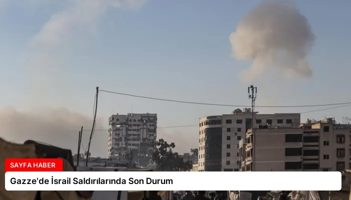 Gazze’de İsrail Saldırılarında Son Durum