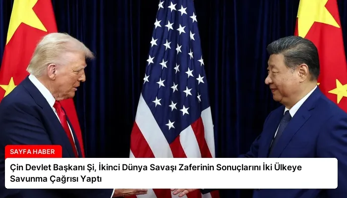 Çin Devlet Başkanı Şi, İkinci Dünya Savaşı Zaferinin Sonuçlarını İki Ülkeye Savunma Çağrısı Yaptı