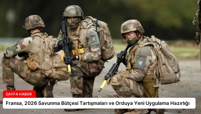 Fransa, 2026 Savunma Bütçesi Tartışmaları ve Orduya Yeni Uygulama Hazırlığı