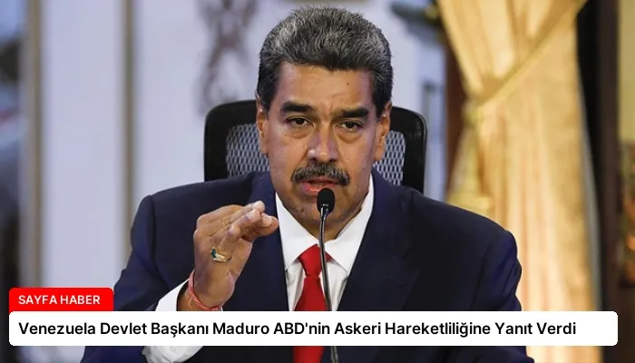 Venezuela Devlet Başkanı Maduro ABD’nin Askeri Hareketliliğine Yanıt Verdi