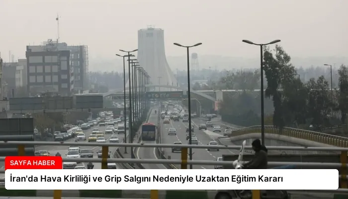 İran’da Hava Kirliliği ve Grip Salgını Nedeniyle Uzaktan Eğitim Kararı