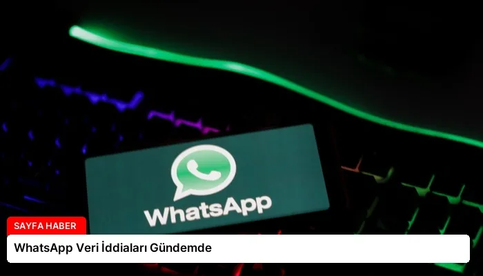 WhatsApp Veri İddiaları Gündemde