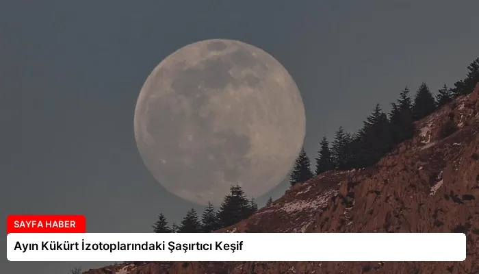 Ayın Kükürt İzotoplarındaki Şaşırtıcı Keşif
