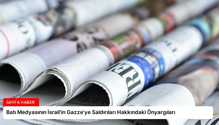 Batı Medyasının İsrail’in Gazze’ye Saldırıları Hakkındaki Önyargıları