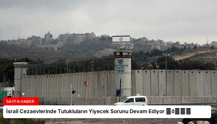 İsrail Cezaevlerinde Tutukluların Yiyecek Sorunu Devam Ediyor ⏬👇