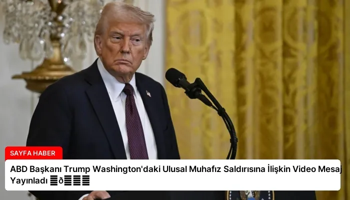 ABD Başkanı Trump Washington’daki Ulusal Muhafız Saldırısına İlişkin Video Mesaj Yayınladı ⏬👇