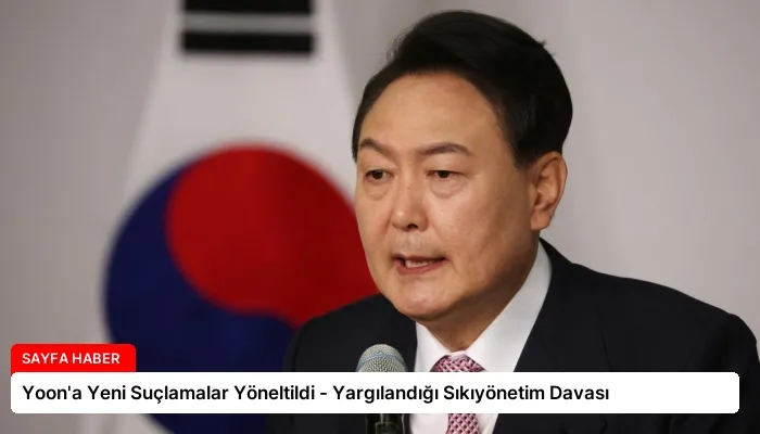 Yoon’a Yeni Suçlamalar Yöneltildi – Yargılandığı Sıkıyönetim Davası