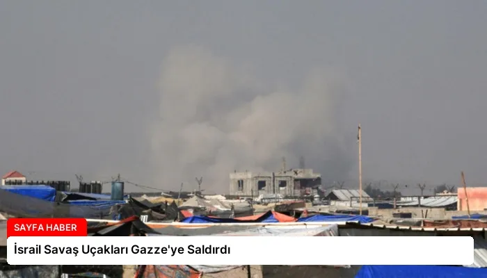 İsrail Savaş Uçakları Gazze’ye Saldırdı