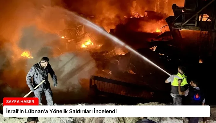İsrail’in Lübnan’a Yönelik Saldırıları İncelendi