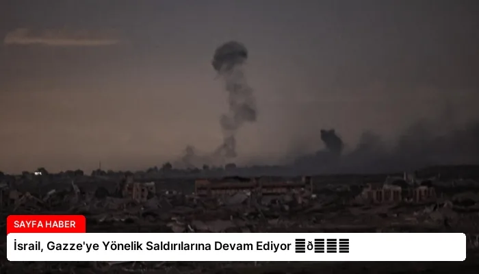 İsrail, Gazze’ye Yönelik Saldırılarına Devam Ediyor ⏬👇