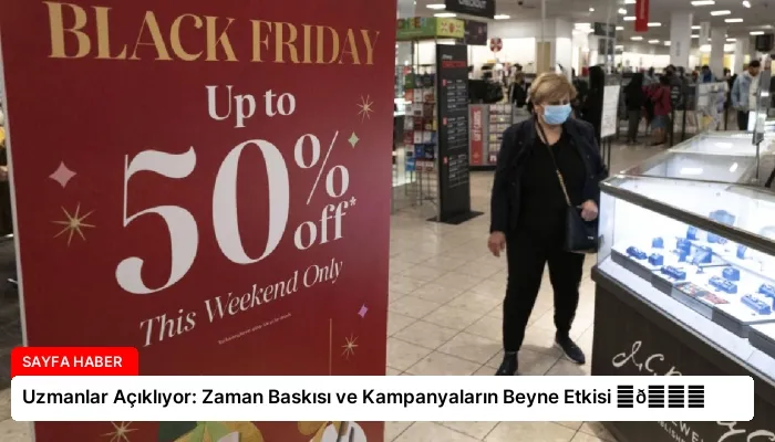 Uzmanlar Açıklıyor: Zaman Baskısı ve Kampanyaların Beyne Etkisi ⏬👇