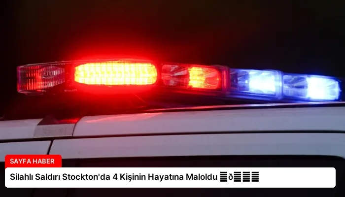 Silahlı Saldırı Stockton’da 4 Kişinin Hayatına Maloldu ⏬👇