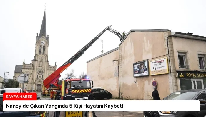 Nancy’de Çıkan Yangında 5 Kişi Hayatını Kaybetti