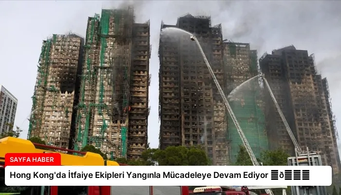 Hong Kong’da İtfaiye Ekipleri Yangınla Mücadeleye Devam Ediyor ⏬👇