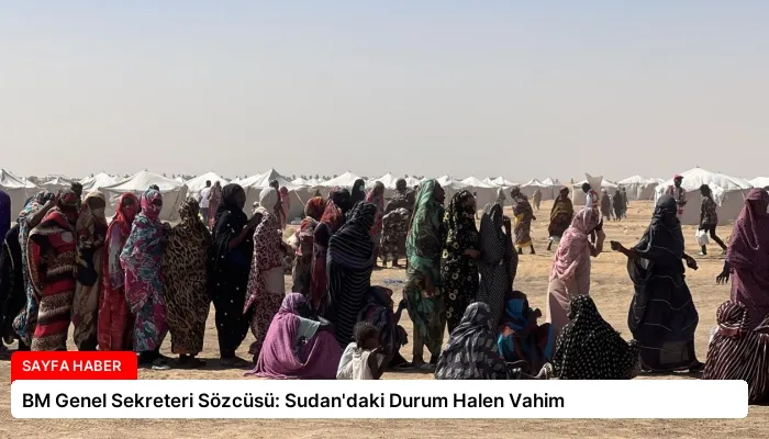 BM Genel Sekreteri Sözcüsü: Sudan’daki Durum Halen Vahim