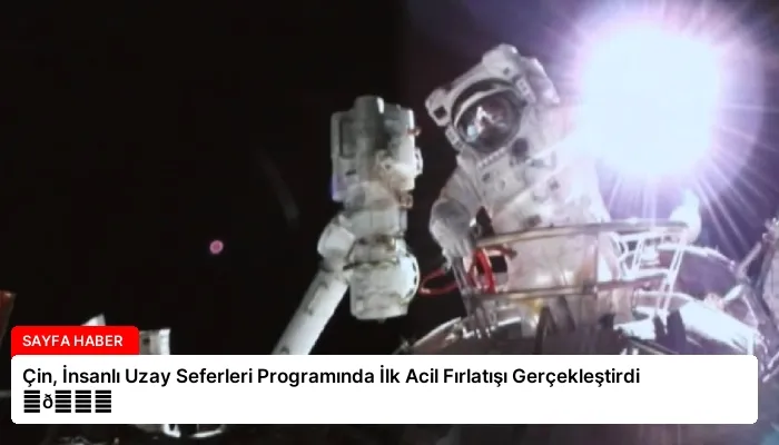 Çin, İnsanlı Uzay Seferleri Programında İlk Acil Fırlatışı Gerçekleştirdi ⏬👇