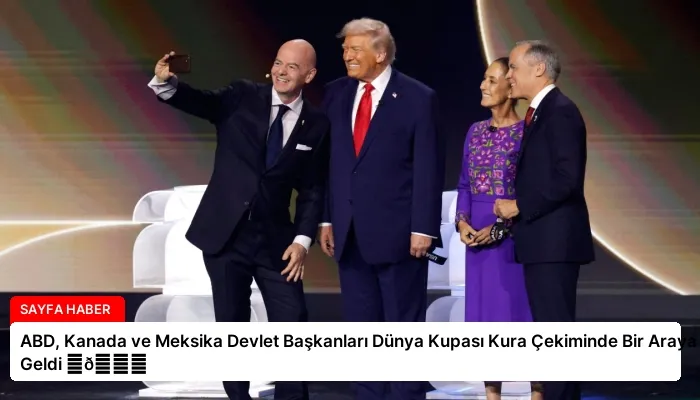 ABD, Kanada ve Meksika Devlet Başkanları Dünya Kupası Kura Çekiminde Bir Araya Geldi ⏬👇