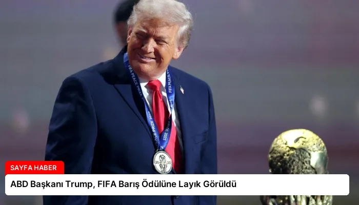 ABD Başkanı Trump, FIFA Barış Ödülüne Layık Görüldü