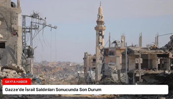 Gazze’de İsrail Saldırıları Sonucunda Son Durum