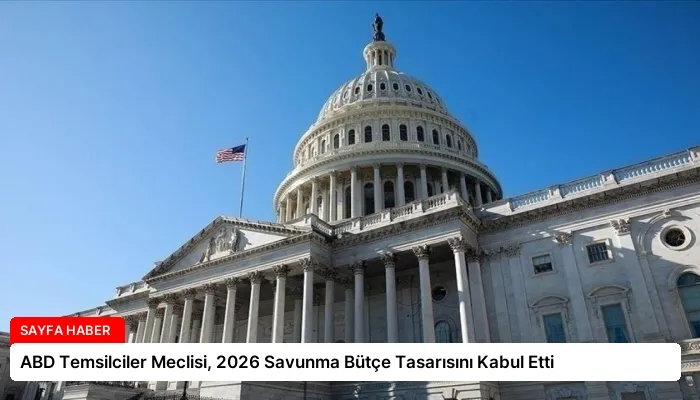 ABD Temsilciler Meclisi, 2026 Savunma Bütçe Tasarısını Kabul Etti
