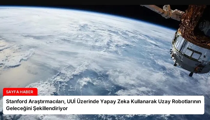Stanford Araştırmacıları, UUİ Üzerinde Yapay Zeka Kullanarak Uzay Robotlarının Geleceğini Şekillendiriyor