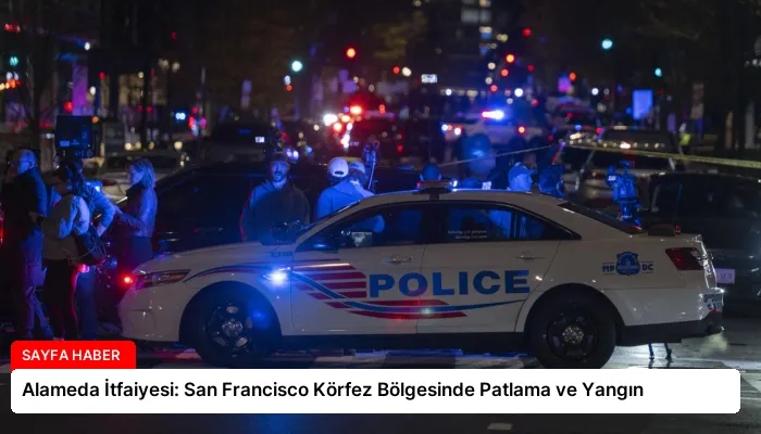 Alameda İtfaiyesi: San Francisco Körfez Bölgesinde Patlama ve Yangın