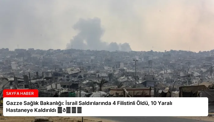 Gazze Sağlık Bakanlığı: İsrail Saldırılarında 4 Filistinli Öldü, 10 Yaralı Hastaneye Kaldırıldı ⏬👇