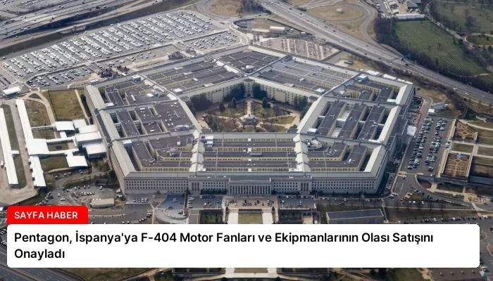 Pentagon, İspanya’ya F-404 Motor Fanları ve Ekipmanlarının Olası Satışını Onayladı