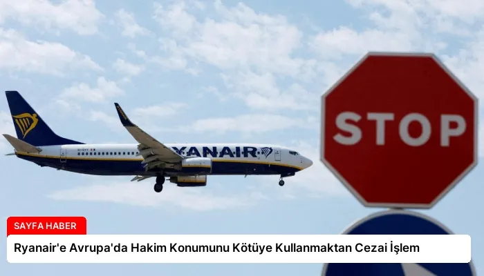 Ryanair’e Avrupa’da Hakim Konumunu Kötüye Kullanmaktan Cezai İşlem