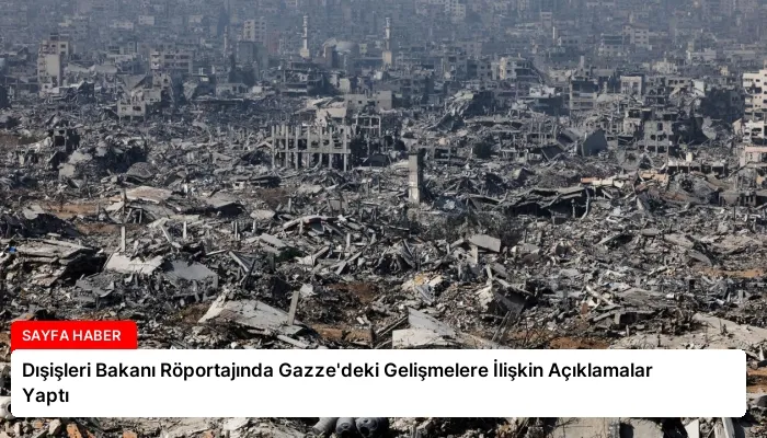 Dışişleri Bakanı Röportajında Gazze’deki Gelişmelere İlişkin Açıklamalar Yaptı