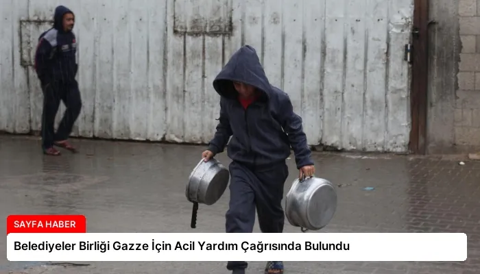 Belediyeler Birliği Gazze İçin Acil Yardım Çağrısında Bulundu