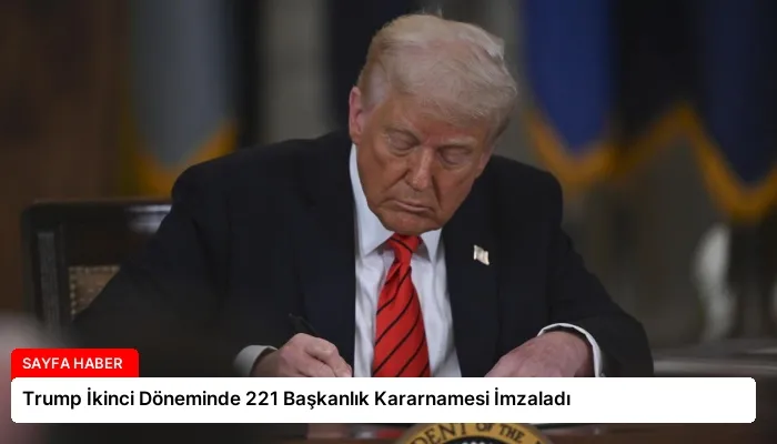Trump İkinci Döneminde 221 Başkanlık Kararnamesi İmzaladı