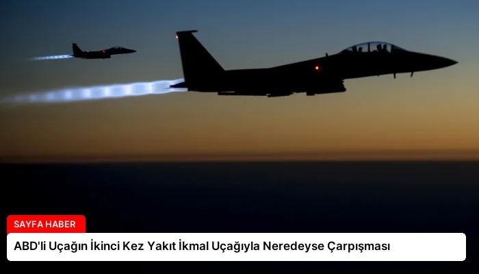 ABD’li Uçağın İkinci Kez Yakıt İkmal Uçağıyla Neredeyse Çarpışması