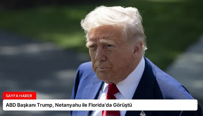 ABD Başkanı Trump, Netanyahu ile Florida’da Görüştü