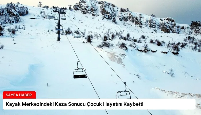 Kayak Merkezindeki Kaza Sonucu Çocuk Hayatını Kaybetti