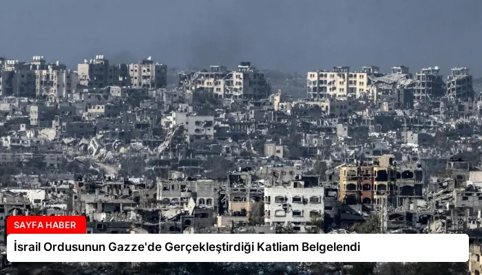 İsrail Ordusunun Gazze’de Gerçekleştirdiği Katliam Belgelendi
