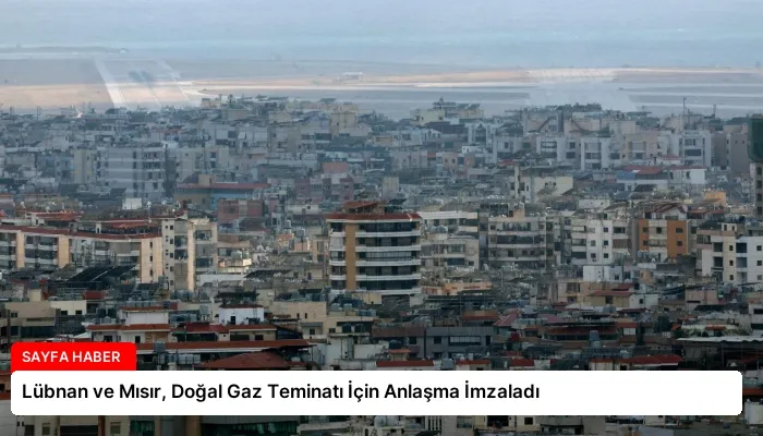 Lübnan ve Mısır, Doğal Gaz Teminatı İçin Anlaşma İmzaladı