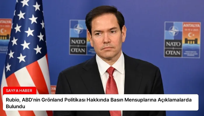 Rubio, ABD’nin Grönland Politikası Hakkında Basın Mensuplarına Açıklamalarda Bulundu