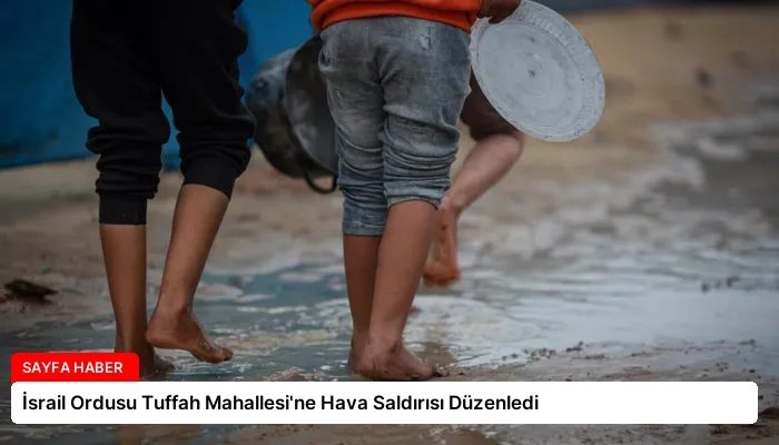 İsrail Ordusu Tuffah Mahallesi’ne Hava Saldırısı Düzenledi