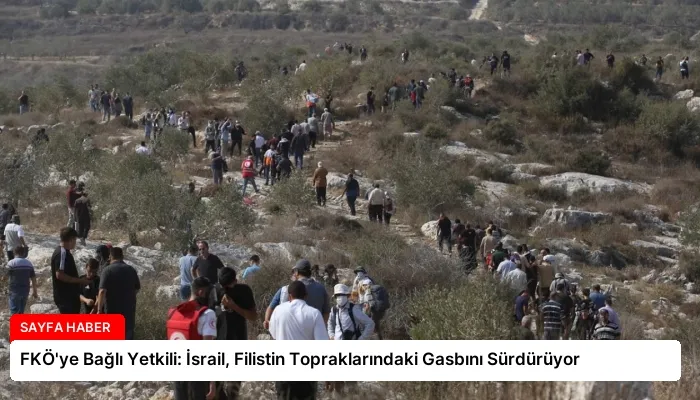FKÖ’ye Bağlı Yetkili: İsrail, Filistin Topraklarındaki Gasbını Sürdürüyor