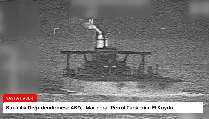 Bakanlık Değerlendirmesi: ABD, “Marinera” Petrol Tankerine El Koydu