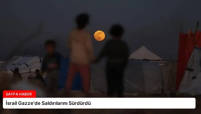 İsrail Gazze’de Saldırılarını Sürdürdü