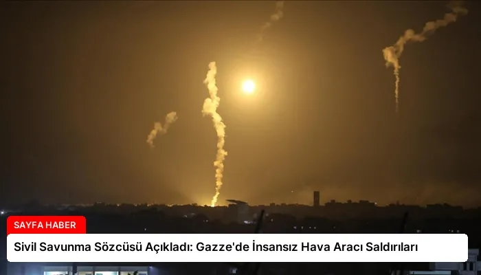 Sivil Savunma Sözcüsü Açıkladı: Gazze’de İnsansız Hava Aracı Saldırıları