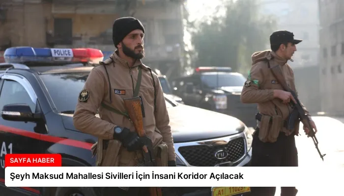 Şeyh Maksud Mahallesi Sivilleri İçin İnsani Koridor Açılacak
