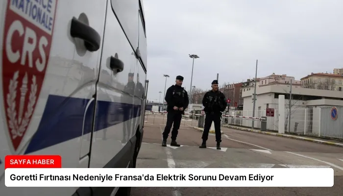 Goretti Fırtınası Nedeniyle Fransa’da Elektrik Sorunu Devam Ediyor